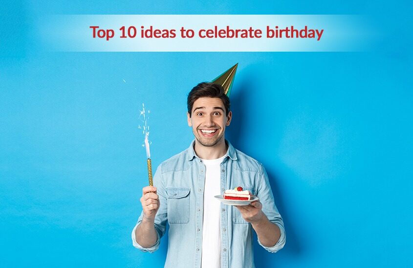 Top 10 ideas to celebrate birthday