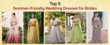 Top 5 Summer-friendly Wedding Dresses for Brides